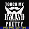 FN000515-Touch my beard and tell me I'm pretty svg, png, dxf, eps file FN000515.jpg