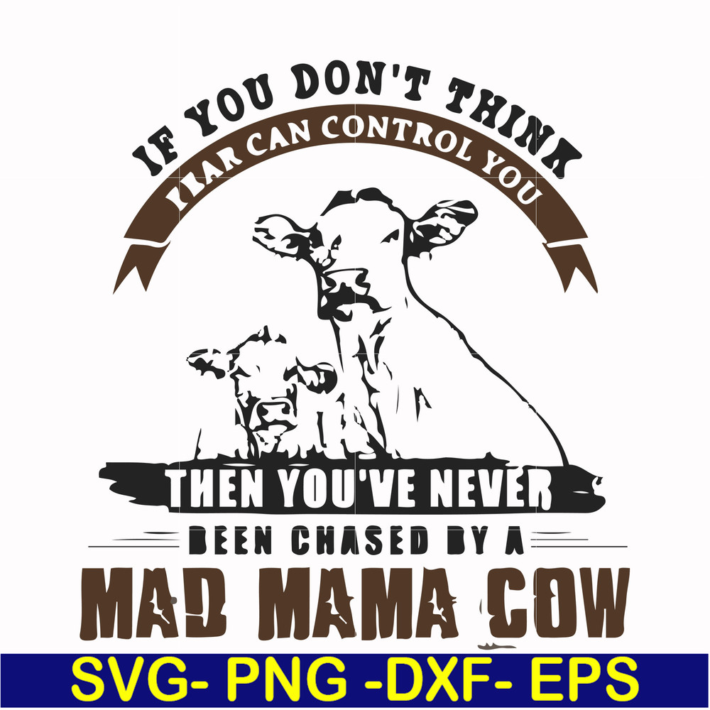 FN000534-If you don't think fear can control you then you've never been chased by a mad mama cow svg, png, dxf, eps file FN000534.jpg