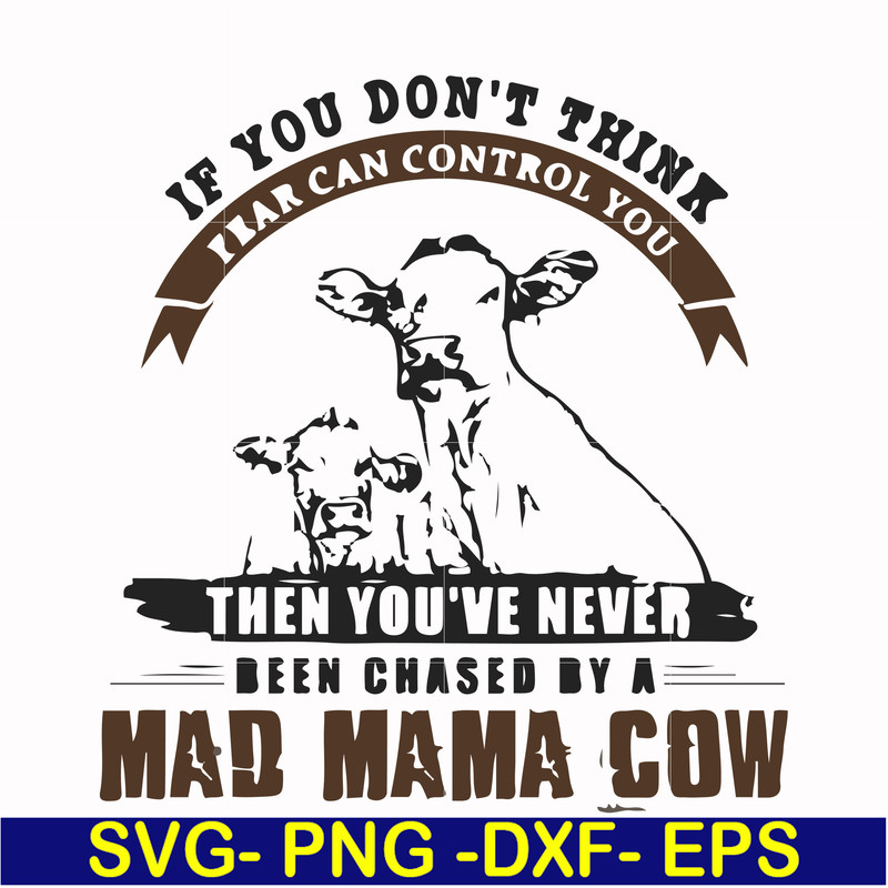FN000534-If you don't think fear can control you then you've never been chased by a mad mama cow svg, png, dxf, eps file FN000534.jpg