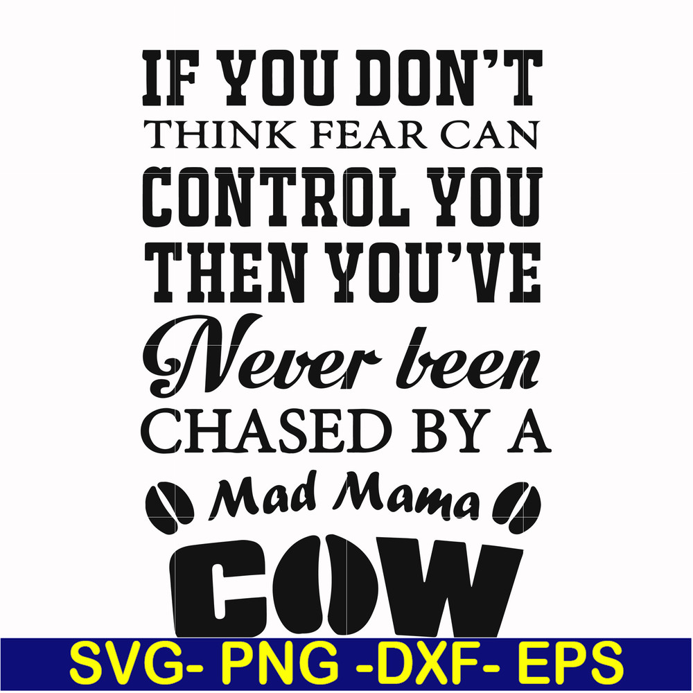FN000535-If you don't think fear can control you then you've never been chased by a mad mama cow svg, png, dxf, eps file FN000535.jpg