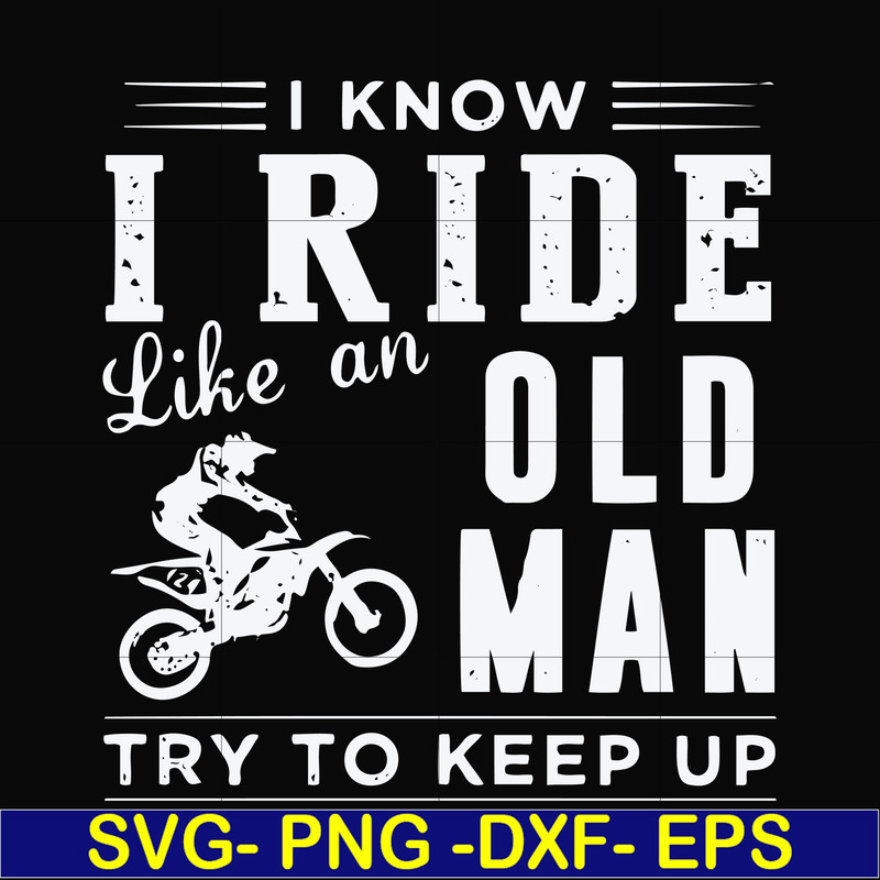 FN000541-I know I ride like an old man try to keep up svg, png, dxf, eps file FN000541.jpg