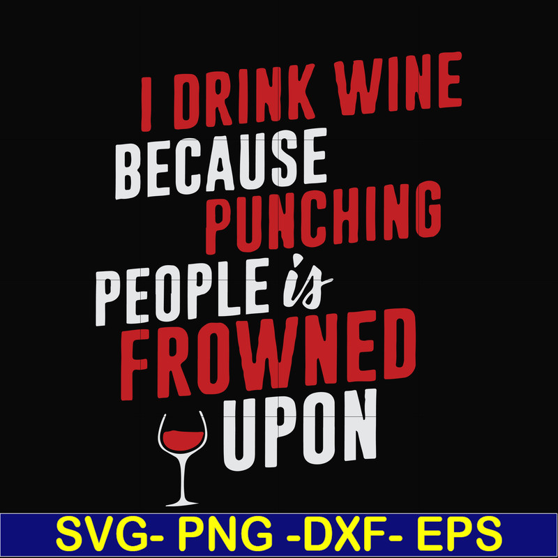FN000577-I drink wine because punching people is frowned upon svg, png, dxf, eps file FN000577.jpg
