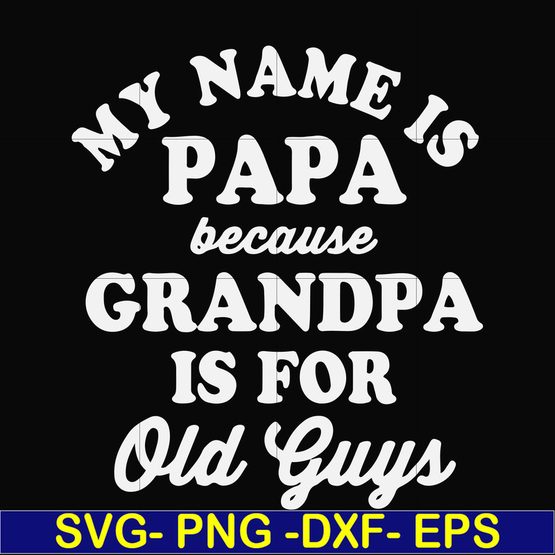 FN000599-My name is Papa because grandpa is for old guys svg, png, dxf, eps file FN000599.jpg