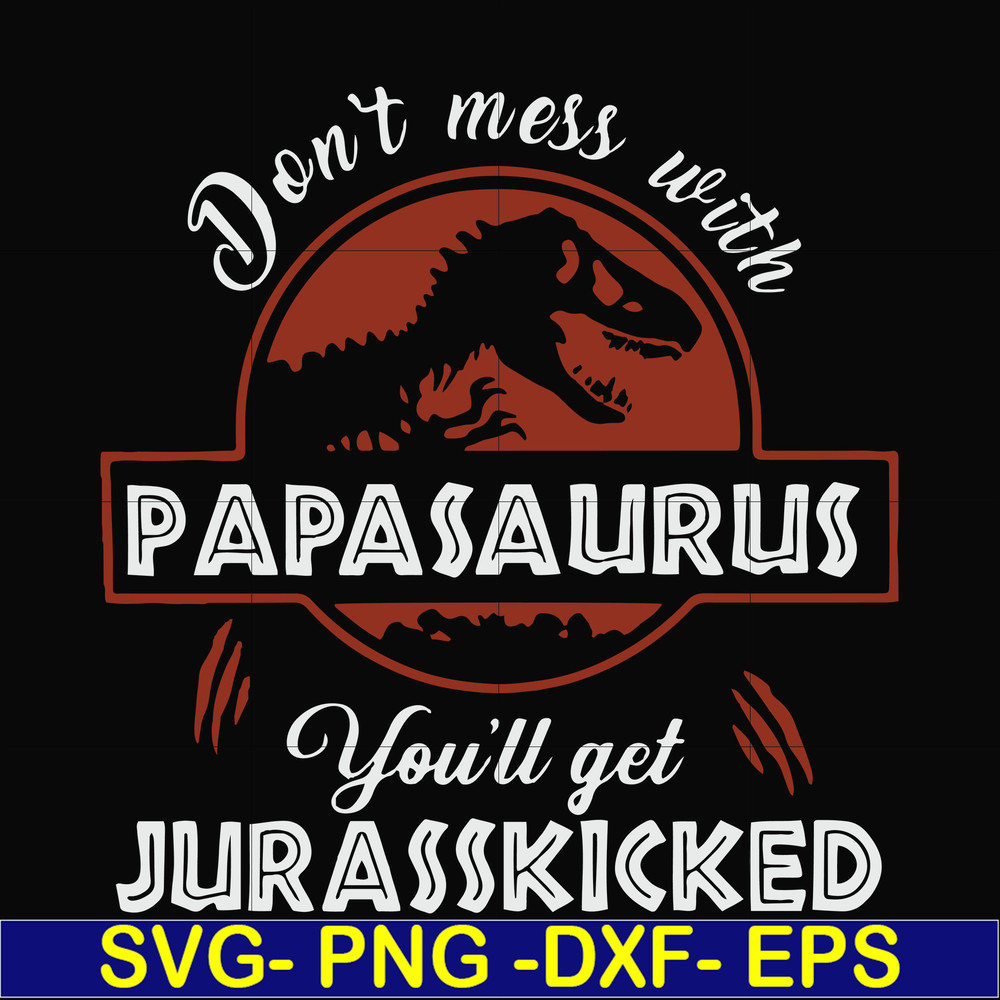 FN000615-Don't mess with Papasaurus you'll get Jurasskicked svg, png, dxf, eps file FN000615.jpg