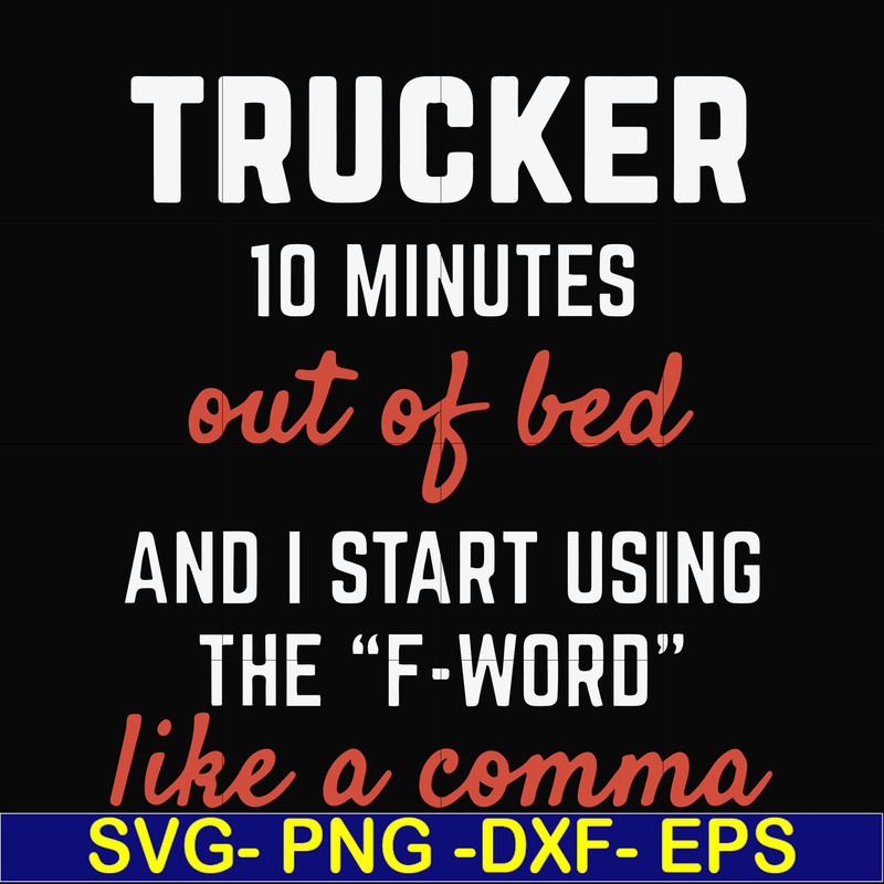 FN000621-Trucker 10 minutes out of bed and I start using the F-word like a comma svg, png, dxf, eps file FN000621.jpg