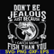FN000653-Don't be jealous just because I catch more fish than you svg, png, dxf, eps file FN000653.jpg