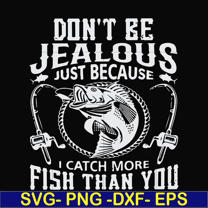 FN000653-Don't be jealous just because I catch more fish than you svg, png, dxf, eps file FN000653.jpg