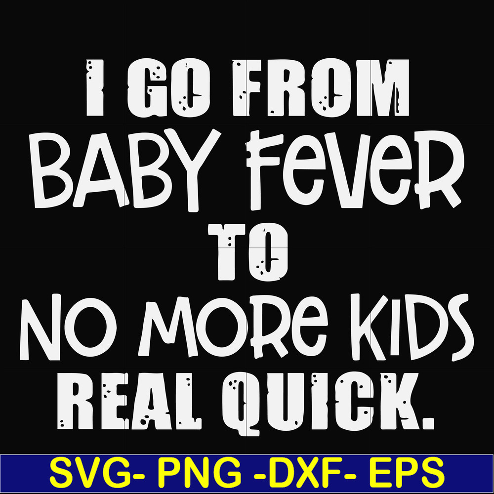 FN000667-I go from baby fever to no more kids real quick svg, png, dxf, eps file FN000667.jpg