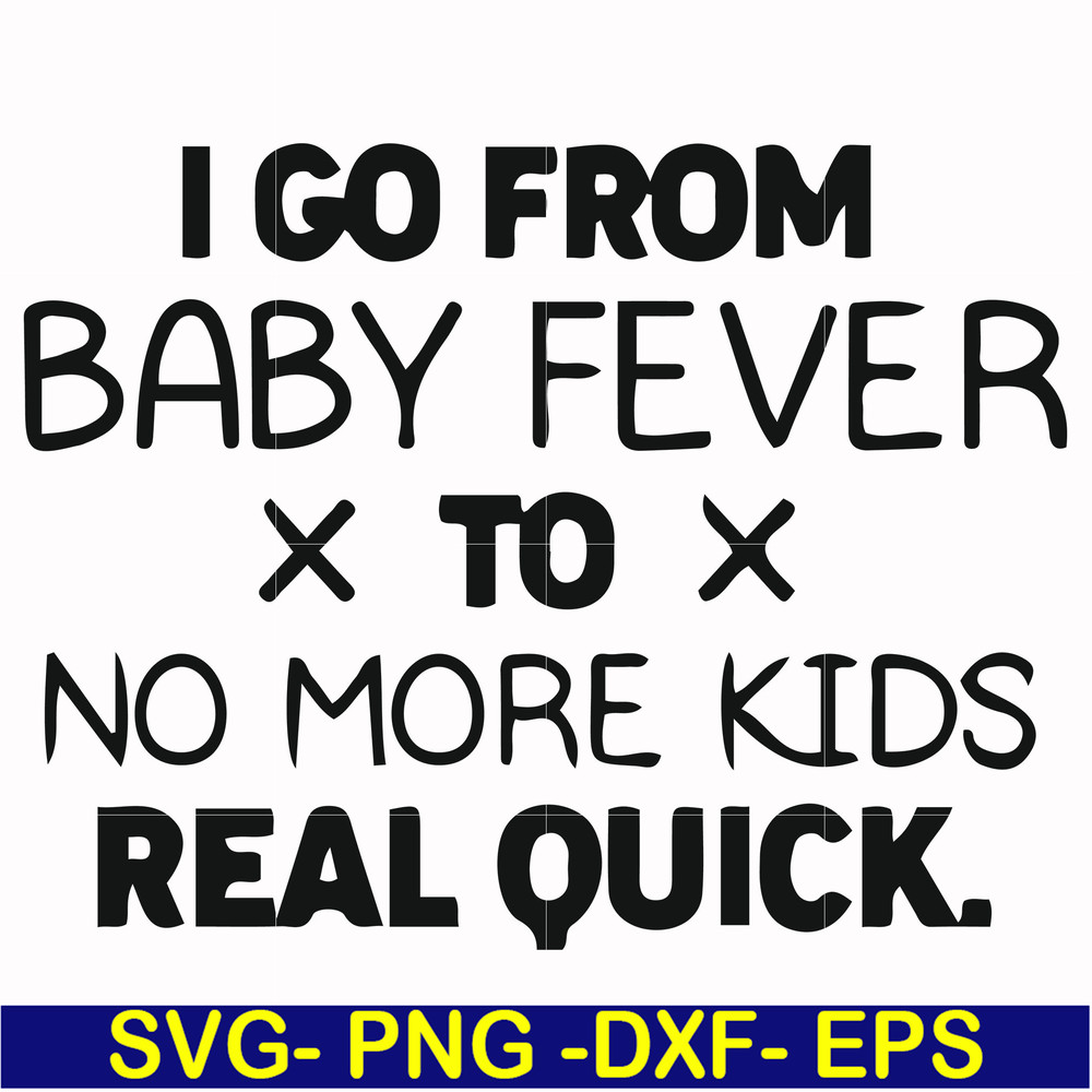 FN000668-I go from baby fever to no more kids real quick svg, png, dxf, eps file FN000668.jpg