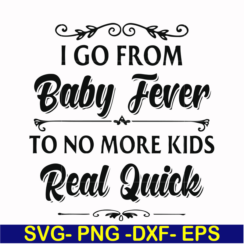 FN000669-I go from baby fever to no more kids real quick svg, png, dxf, eps file FN000669.jpg
