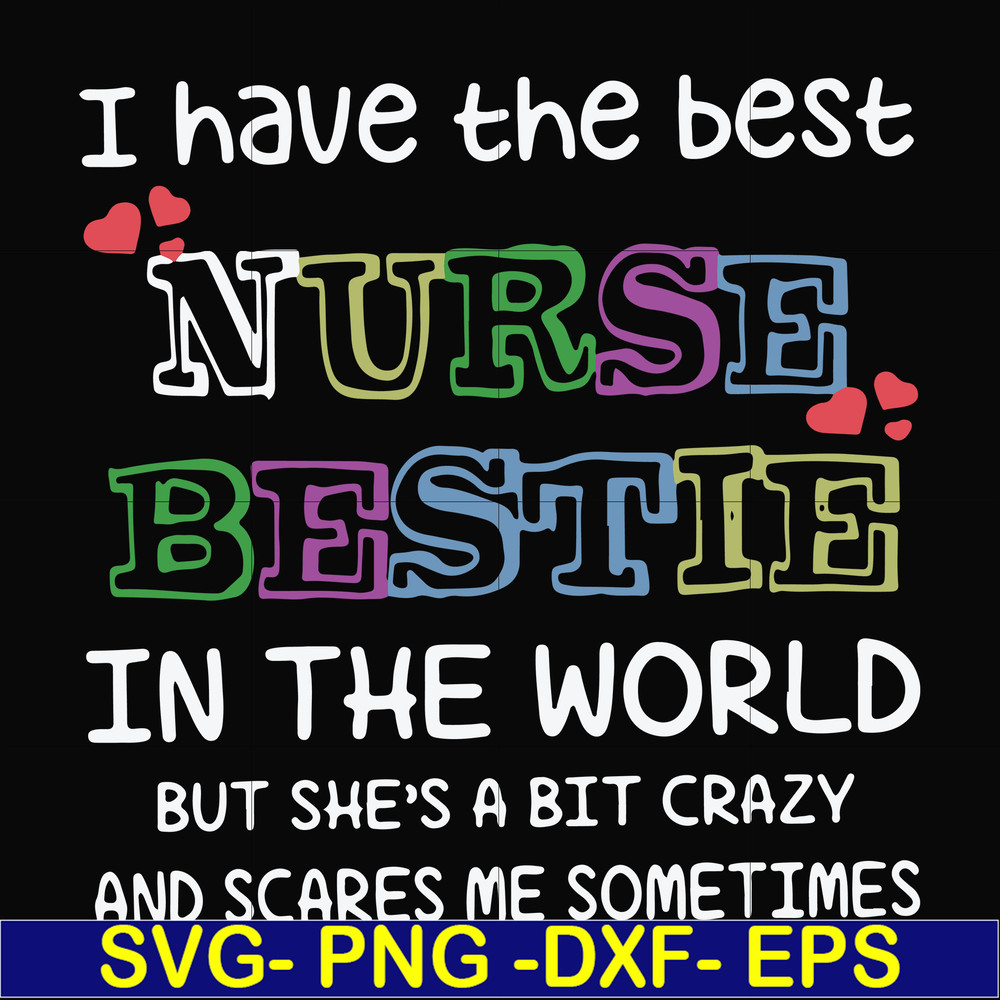 FN000670-I have the best nurse bestie in the world but she's a bit crazy and scares me sometimes svg, png, dxf, eps file FN000670.jpg