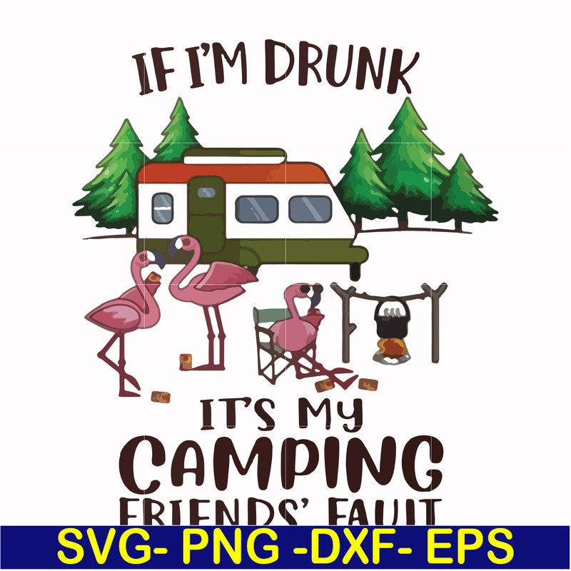FN000682-If I'm drunk it's my camping friends' fault svg, png, dxf, eps file FN000682.jpg