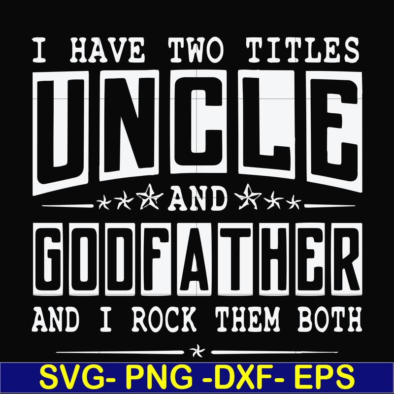 FN000683-I have two titles uncle and godfather and I rock them both svg, png, dxf, eps file FN000683.jpg