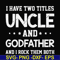 FN000684-I have two titles uncle and godfather and I rock them both svg, png, dxf, eps file FN000684.jpg