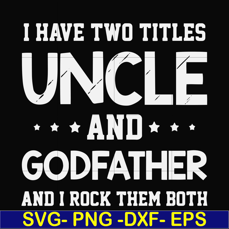 FN000684-I have two titles uncle and godfather and I rock them both svg, png, dxf, eps file FN000684.jpg