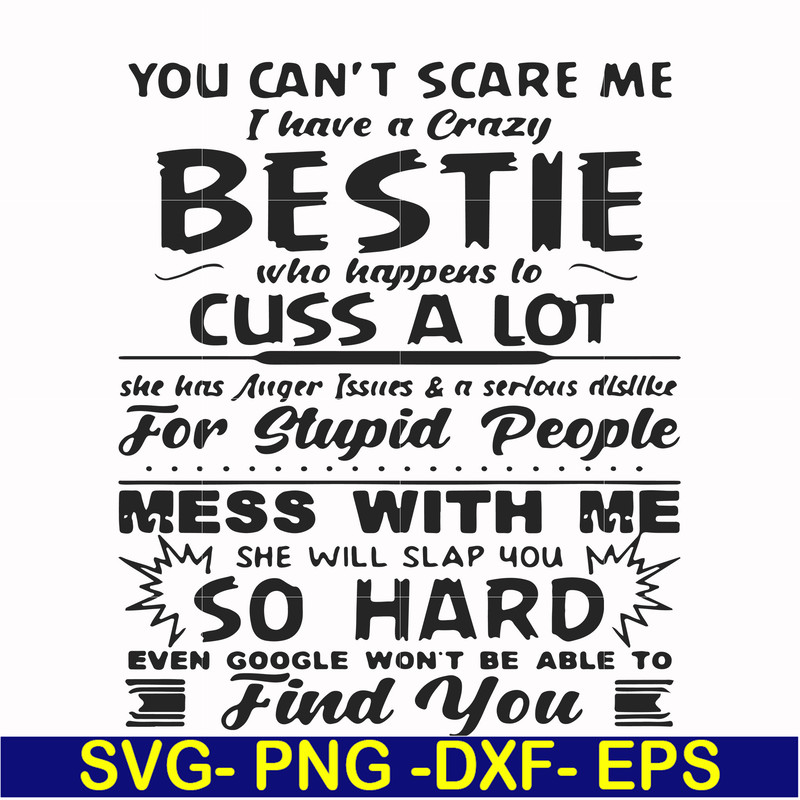 FN000685-You can't scare me I have a crazy bestie who happens to cuss a lot she has anger issues and a serious dislike for stupid people mess with me she will s