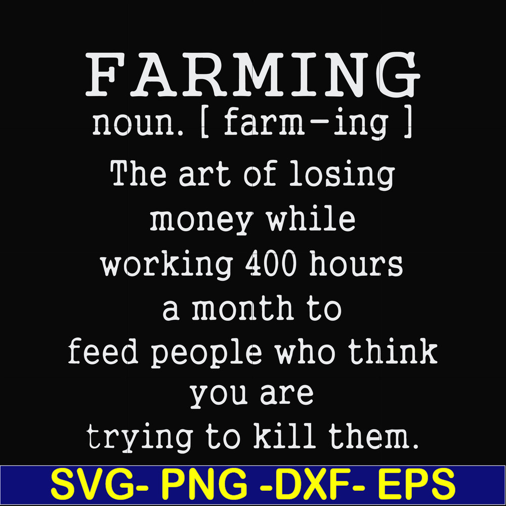 FN000688-Farming the art of losing money while working 400 hours a month to feed people who think you are trying to kill them svg, png, dxf, eps file FN000688.j