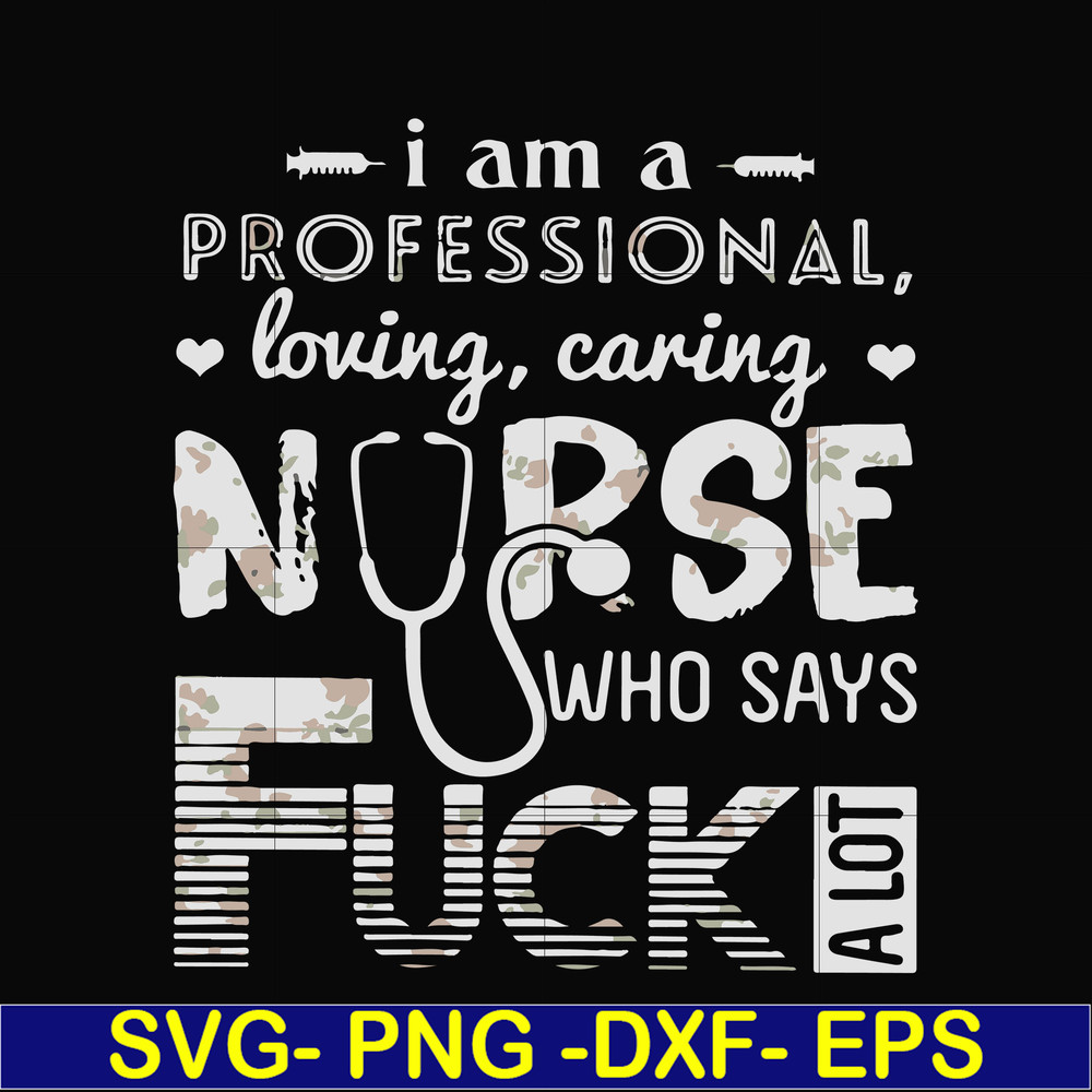 FN000729-I am a professional loving caring nurse who says fuck svg, png, dxf, eps file FN000729.jpg