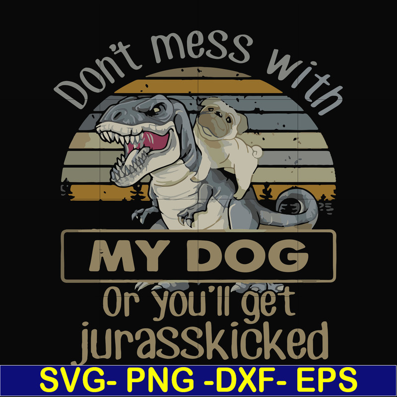 FN000741-Don't mess with my dog or you'll get jurasskicked svg, png, dxf, eps file FN000741.jpg