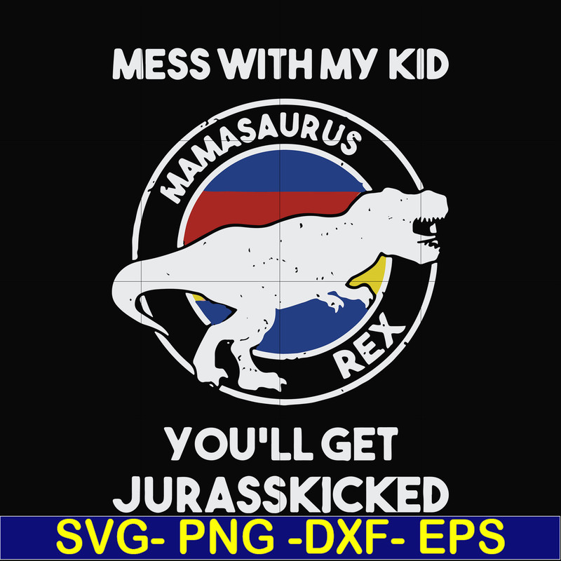 FN000749-Mess with my kid you'll get Jurasskicked svg, png, dxf, eps file FN000749.jpg