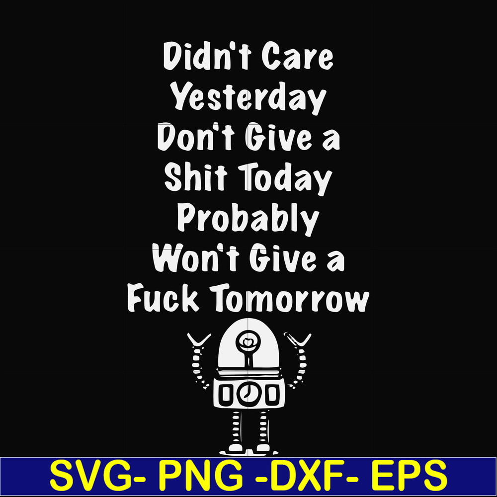 FN000753-Didn't care yesterday didn't give a shit today probably won't give a fuck tommorrow svg, png, dxf, eps file FN000753.jpg