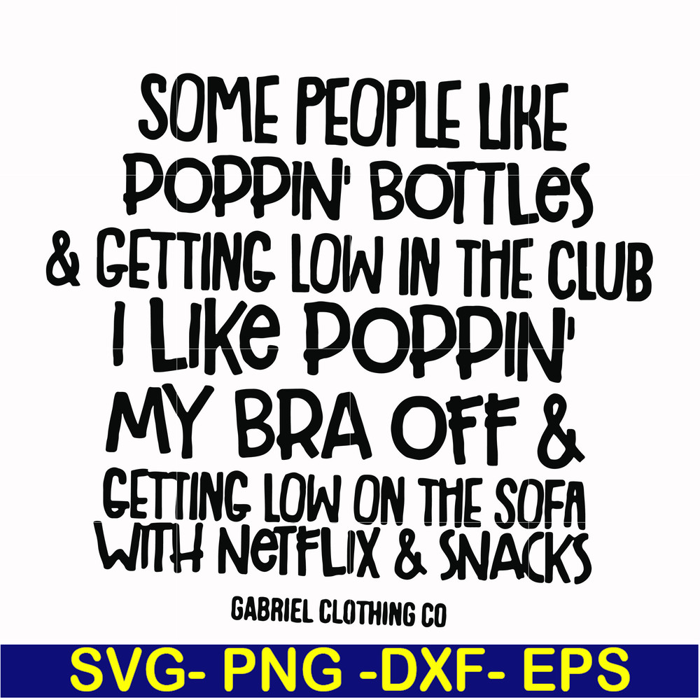 FN00079-Some people like poppin bottles getting low in the club I like poppin my bra off getting low on the sofa with Netflix snacks svg, png, dxf, eps file FN0