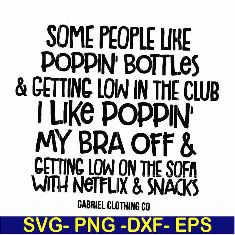 FN00079-Some people like poppin bottles getting low in the club I like poppin my bra off getting low on the sofa with Netflix snacks svg, png, dxf, eps file FN0