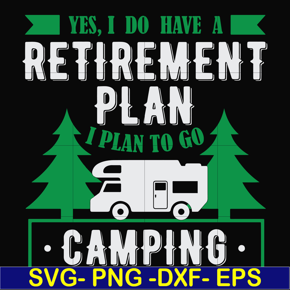 FN000800-Yes! I do have a retirement plan I plan on camping svg, png, dxf, eps file FN000800.jpg