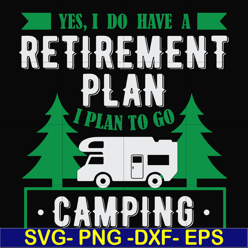 FN000800-Yes! I do have a retirement plan I plan on camping svg, png, dxf, eps file FN000800.jpg