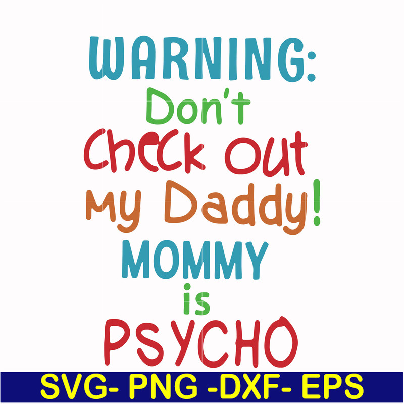 FN000821-Warning don't check out my daddy mommy is psycho svg, png, dxf, eps file FN000821.jpg