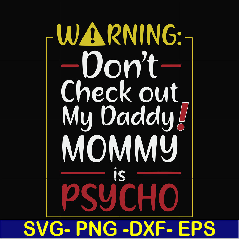 FN000822-Warning don't check out my daddy mommy is psycho svg, png, dxf, eps file FN000822.jpg