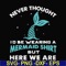 FN000872-Never thought I'd be wearing a mermaid shirt but here we are svg, png, dxf, eps file FN000872.jpg