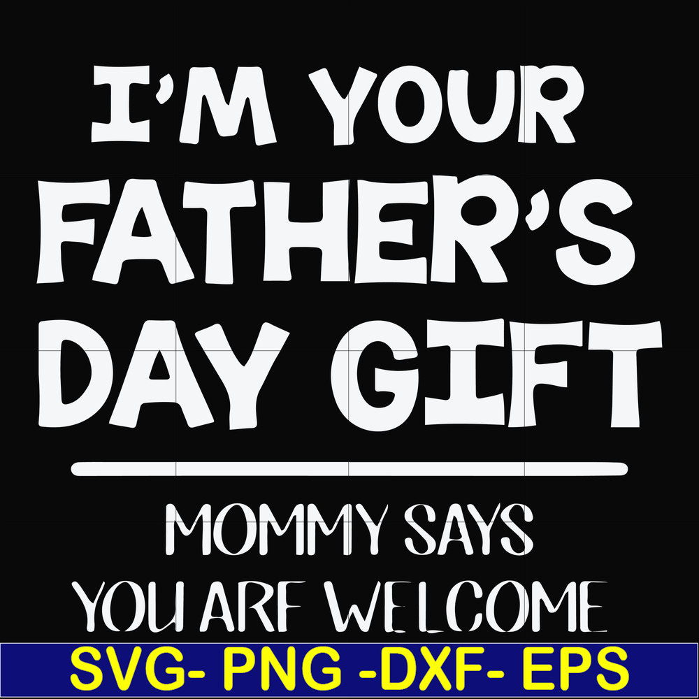 FN000893-I'm your father's day gift mommy says you are welcome svg, png, dxf, eps file FN000893.jpg