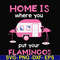 FN000898-Home is where you put your Flamingos svg, png, dxf, eps file FN000898.jpg