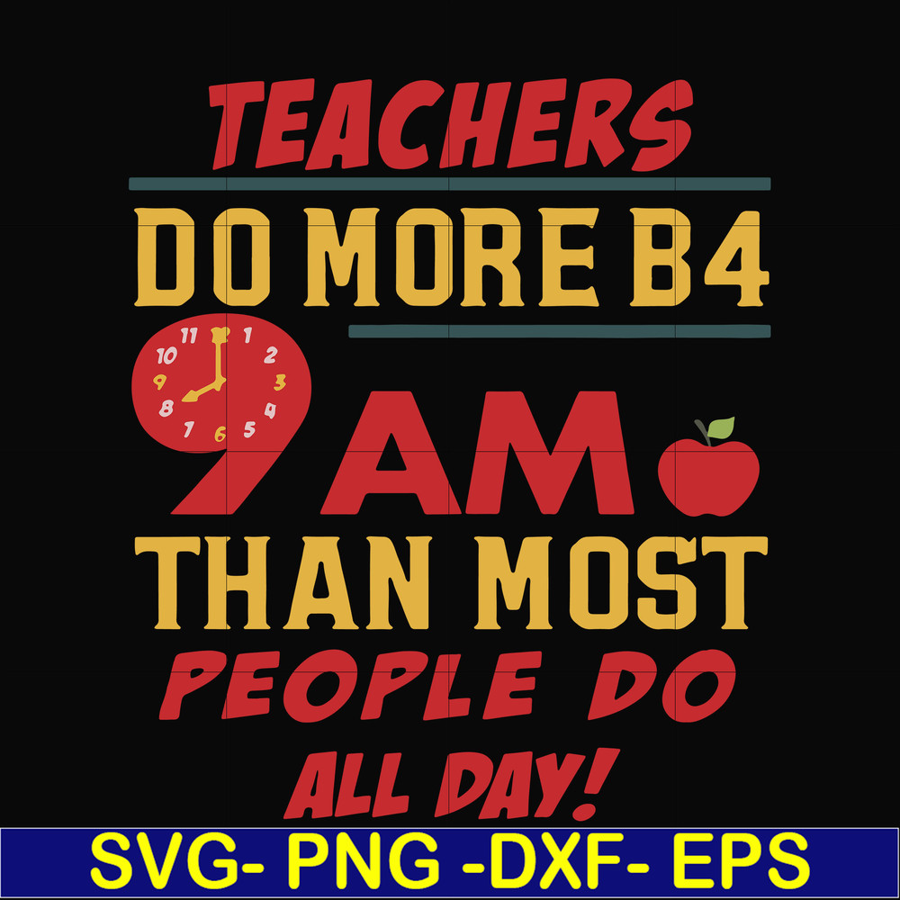 FN000909-Teachers do more B4 9AM than most people do all day svg, png, dxf, eps file FN000909.jpg