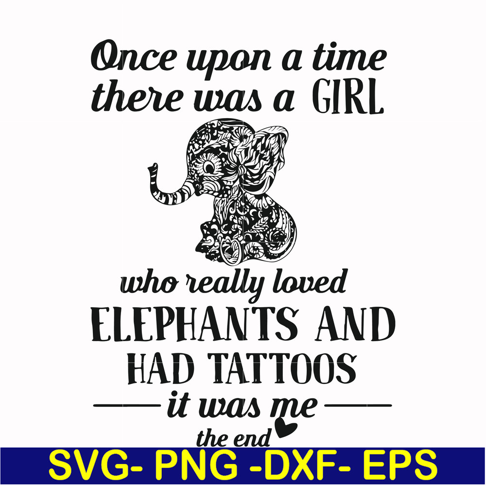 FN000918-Once upon a time there was a girl who really loved elephants and had tattoos it was me the end svg, png, dxf, eps file FN000918.jpg