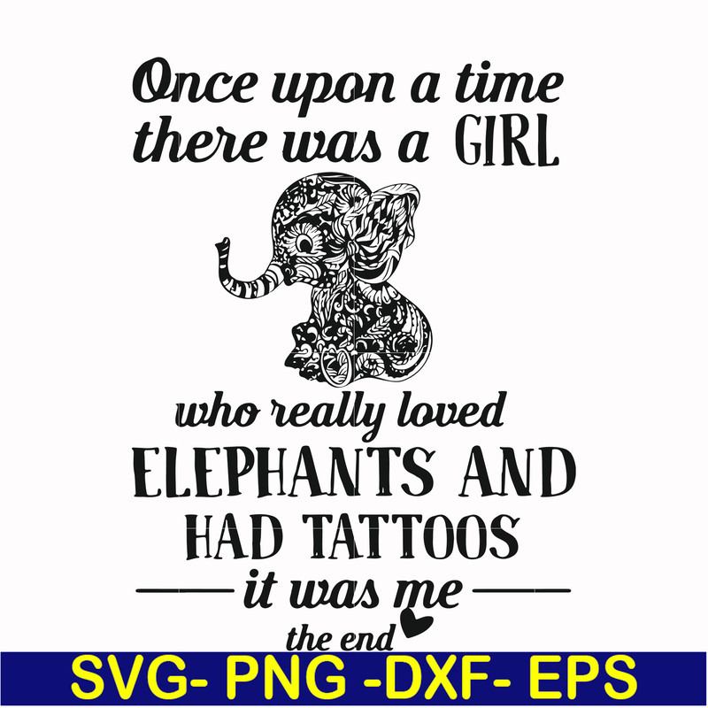 FN000918-Once upon a time there was a girl who really loved elephants and had tattoos it was me the end svg, png, dxf, eps file FN000918.jpg