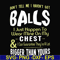 FN00092-Don't tell me I haven't got balls I just happen to wear mine on my chest I can guarantee they're a lot bigger than yours svg, png, dxf, eps file FN00092