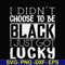 FN000929-I didn't choose to be black I just got lucky svg, png, dxf, eps file FN000929.jpg