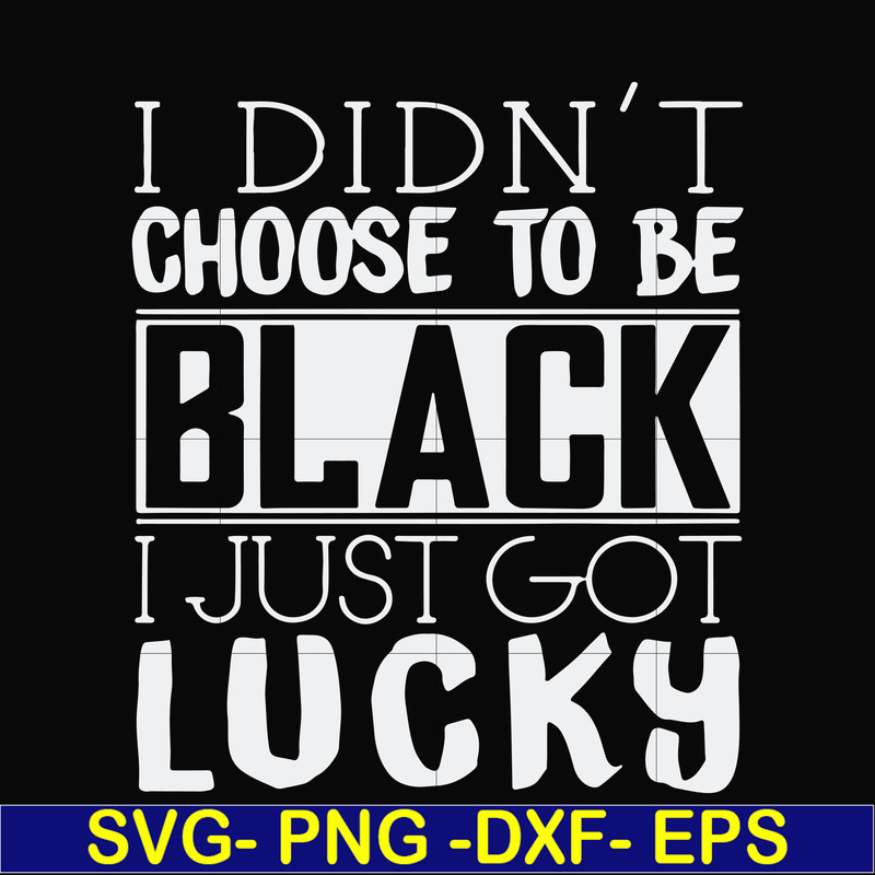 FN000929-I didn't choose to be black I just got lucky svg, png, dxf, eps file FN000929.jpg