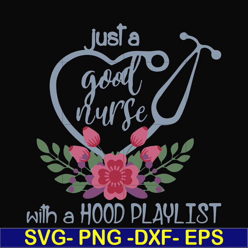 FN000931-Just a good nurse with a hood playlist svg, png, dxf, eps file FN000931.jpg