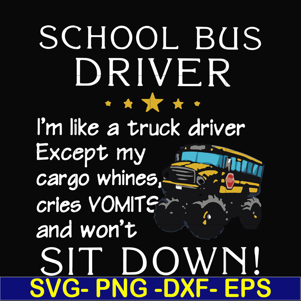 FN00095-School bus driver I'm like a truck driver except my cargo whines, cries vomits and won't sit down svg, png, dxf, eps file FN00095.jpg