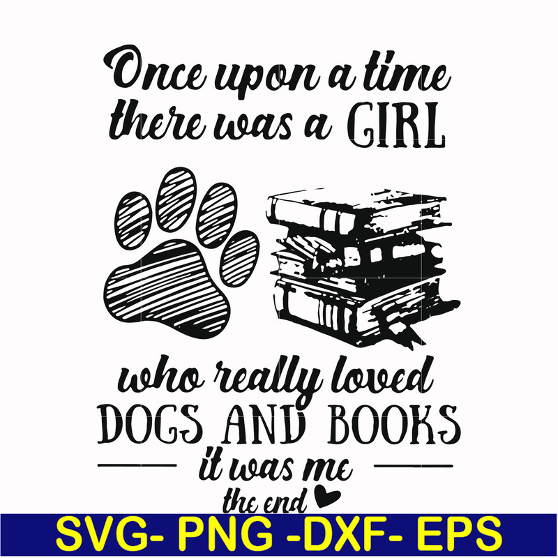 FN000967-Once upon a time there was a girl who really loved dogs and books it was me svg, png, dxf, eps file FN000967.jpg