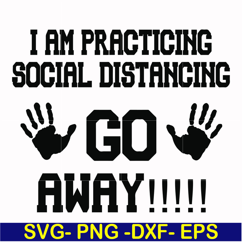 FN000989-I am practicing social distancing go away svg, png, dxf, eps file FN000989.jpg