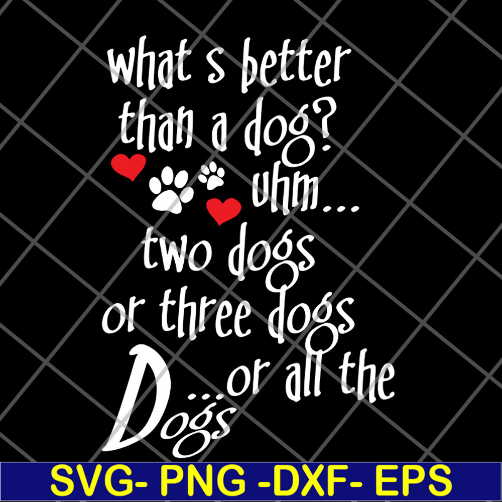 FN11062120-What's better than a Dog Uhm... Two Dogs Or Three Dogs svg, png, dxf, eps digital file FN11062120.jpg