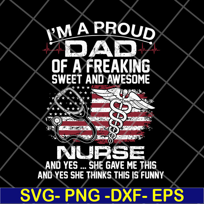 FTD02062116-Im A Proud Dad Of A Freaking sweet and awesome nurse dad svg, png, dxf, eps digital file FTD02062116.jpg