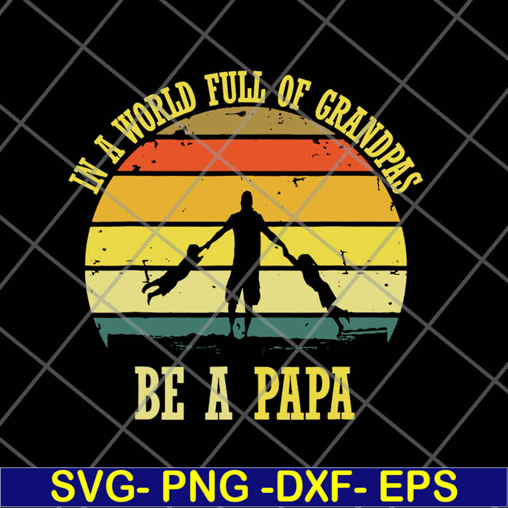 FTD05062109-In A World Full Of Grandpas Be A Papa Vintage Fathers day svg, png, dxf, eps digital file FTD05062109.jpg