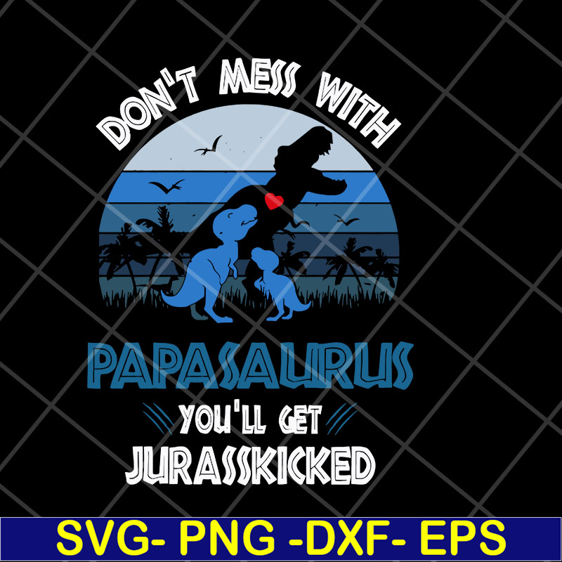 FTD06052130-don't mess with papasaurus svg, png, dxf, eps digital file FTD06052130.jpg