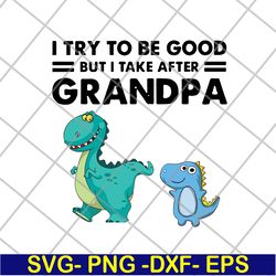 dinosaur i try to be good but i take after grandpa svg, png, dxf, eps digital file ftd07062104