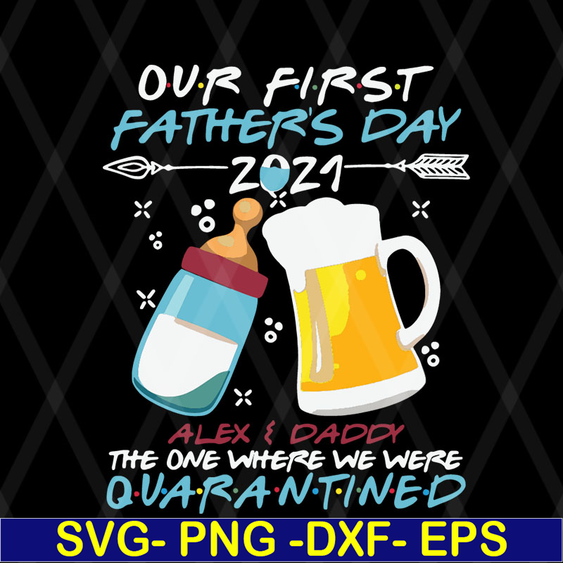 FTD08062115-Our first father’s day 2021 alex and daddy the one where we were quarantined svg, png, dxf, eps digital file FTD08062115.jpg